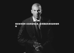 悟空体育官网-足坛财富风云录，全球最富有俱乐部老板揭秘