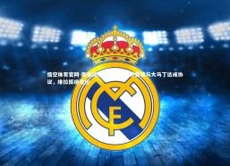 悟空体育官网-斯基拉爆料，加拉塔萨雷曾与大马丁达成协议，维拉拒绝报价