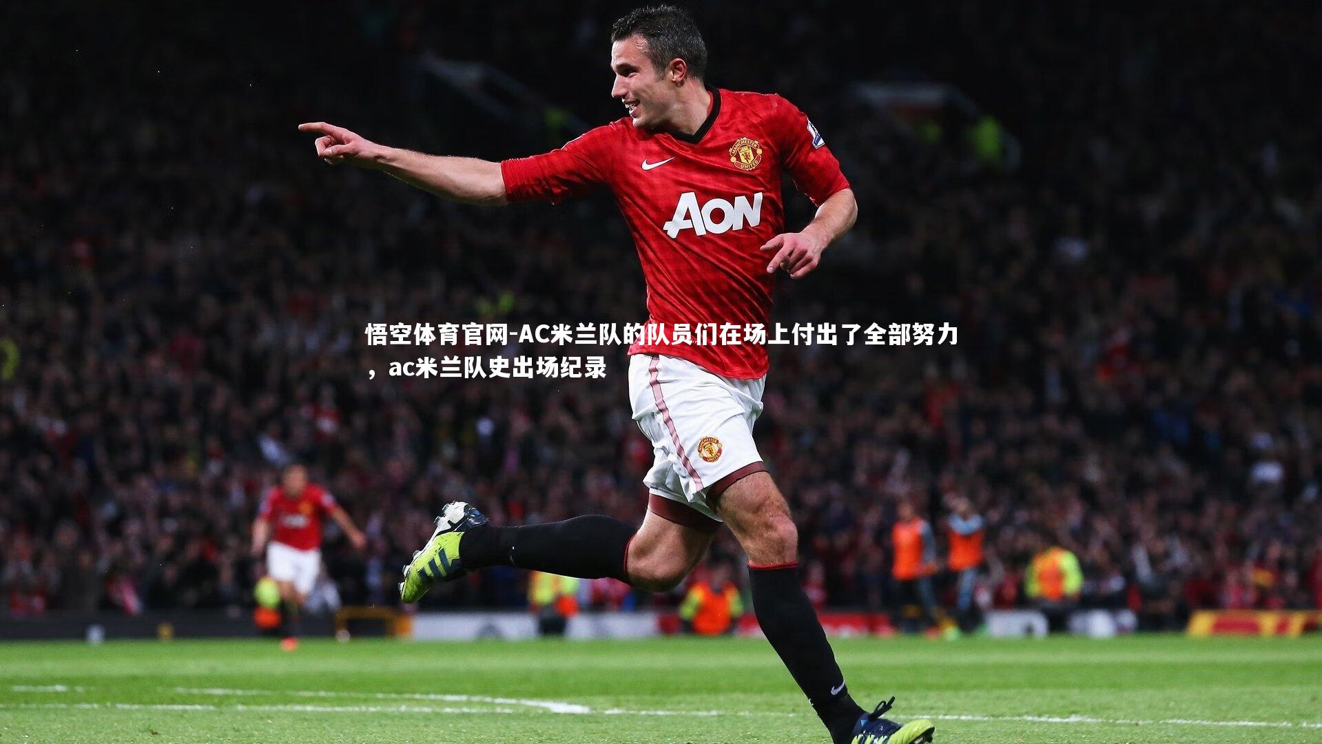 AC米兰队的队员们在场上付出了全部努力，ac米兰队史出场纪录