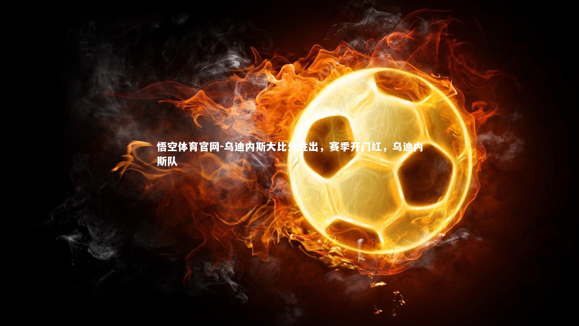 乌迪内斯大比分胜出，赛季开门红，乌迪内斯队