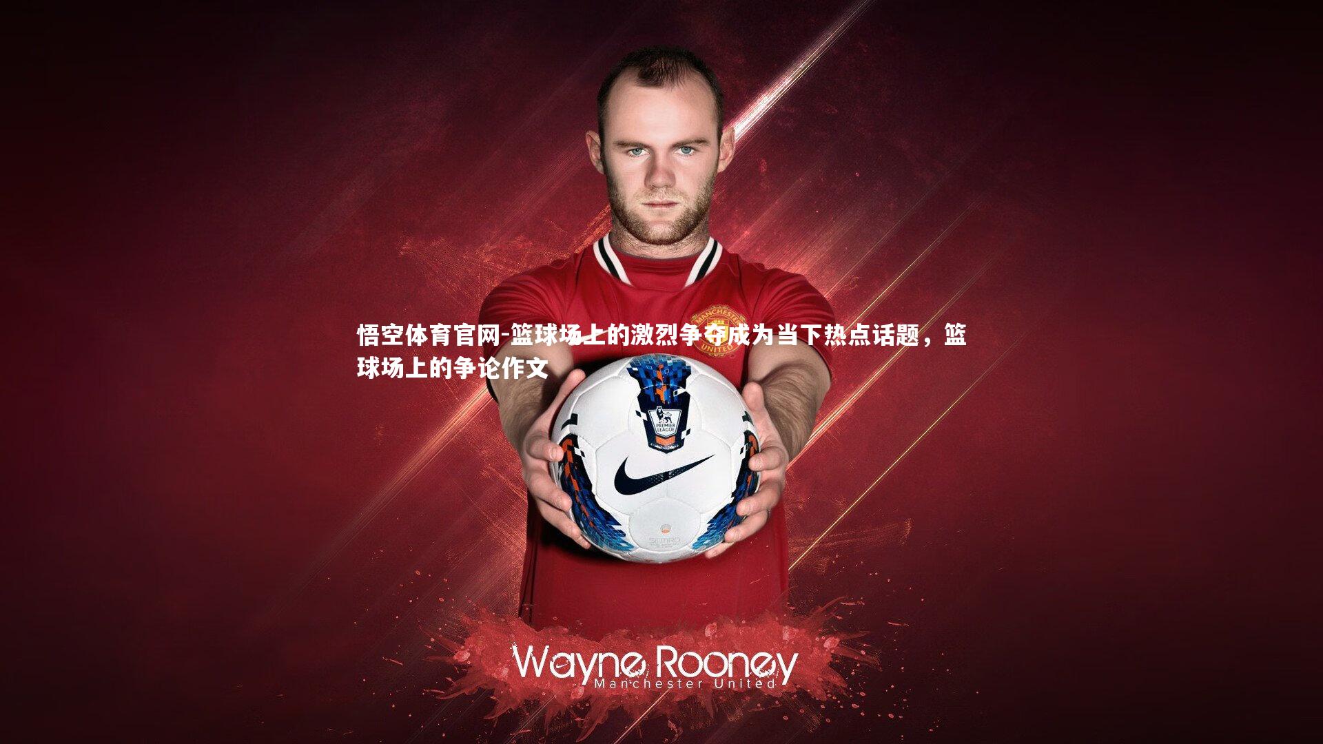 篮球场上的激烈争夺成为当下热点话题,篮球场上的争论作文