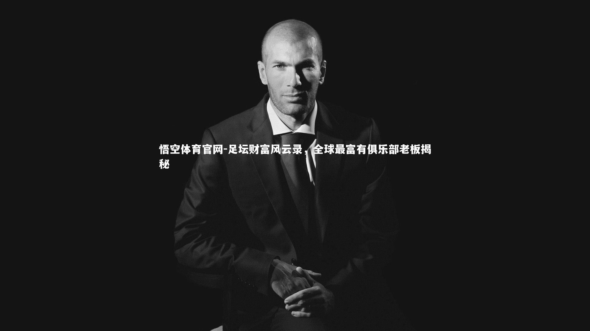 足坛财富风云录，全球最富有俱乐部老板揭秘